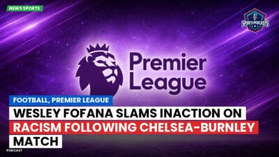 Premier League Podcast: Football, Premier League: Wesley Fofana slams inaction on racism following Chelsea-Burnley match