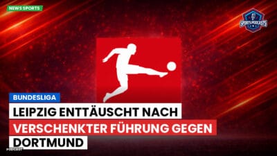 Bundesliga Podcast: Bundesliga : Leipzig enttäuscht nach verschenkter Führung gegen Dortmund