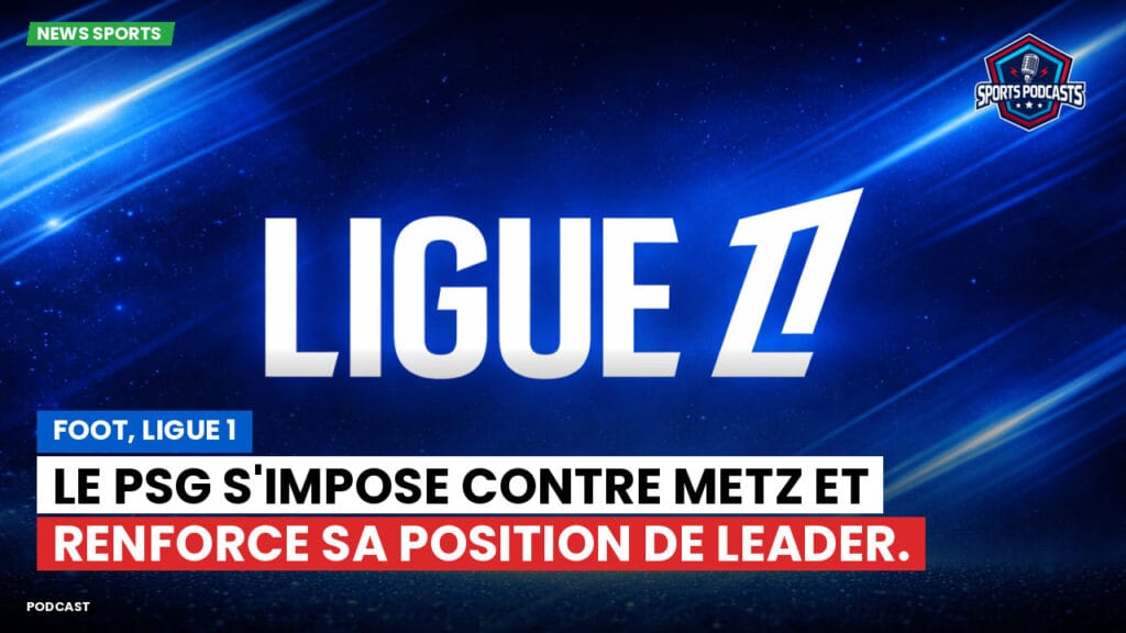 Ligue 1 Podcast: Foot, Ligue 1 : Le PSG s'impose contre Metz et renforce sa position de leader.
