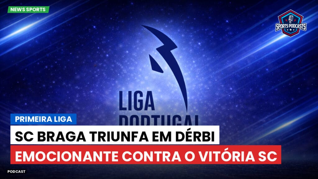 Primeira Liga Podcast: Primeira Liga : SC Braga triunfa em dérbi emocionante contra o Vitória SC