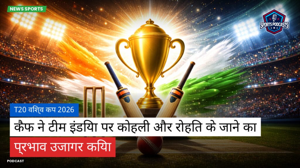 Cricket Hi Podcast: T20 विश्व कप 2026 : कैफ ने टीम इंडिया पर कोहली और रोहित के जाने का प्रभाव उजागर किया