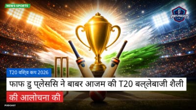 क्रिकेट Podcast: T20 विश्व कप 2026 : फाफ डु प्लेसिस ने बाबर आजम की T20 बल्लेबाजी शैली की आलोचना की