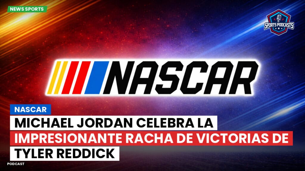Nascar Podcast: NASCAR : Michael Jordan celebra la impresionante racha de victorias de Tyler Reddick