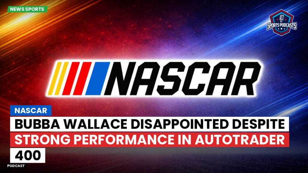 Nascar Podcast: NASCAR : Bubba Wallace Disappointed Despite Strong Performance in Autotrader 400