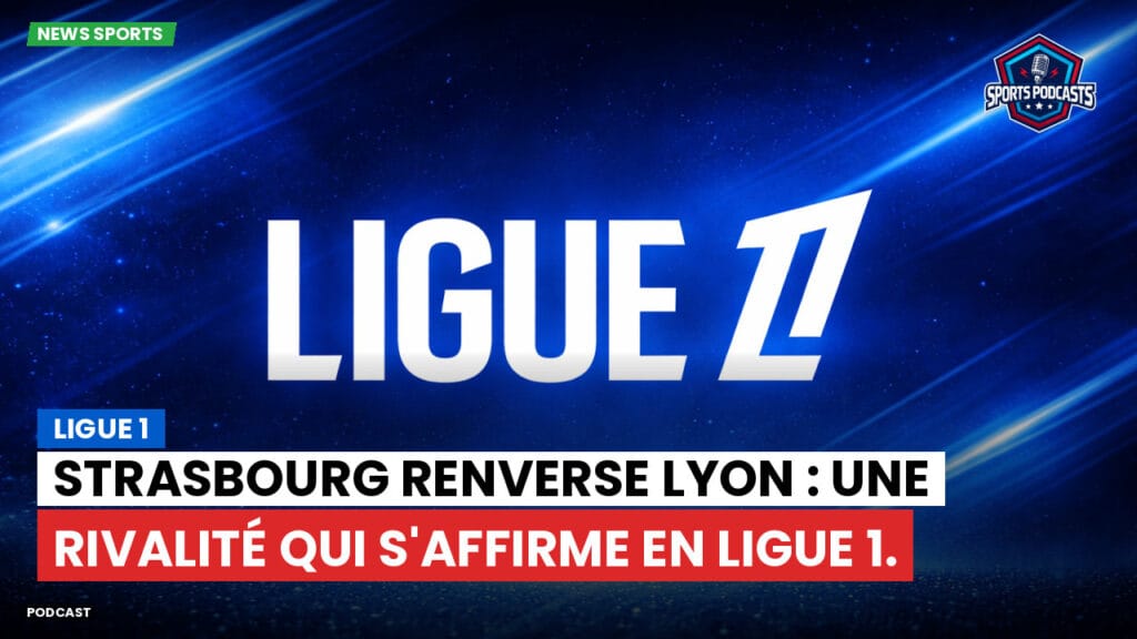 Ligue 1 Podcast: Ligue 1 : Strasbourg renverse Lyon : une rivalité qui s'affirme en Ligue 1.