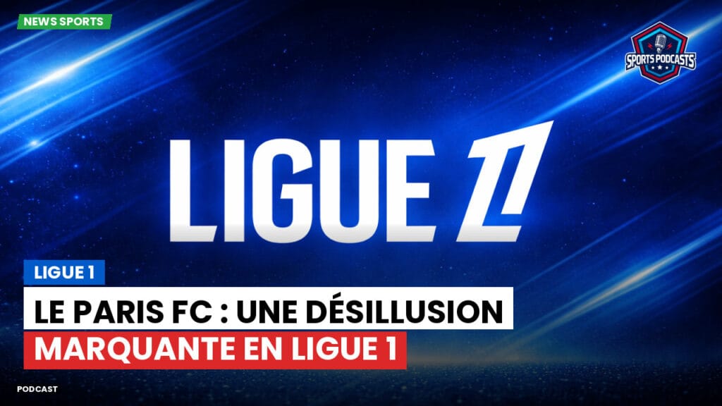 Ligue 1 Podcast: Ligue 1 : Le Paris FC : une désillusion marquante en Ligue 1