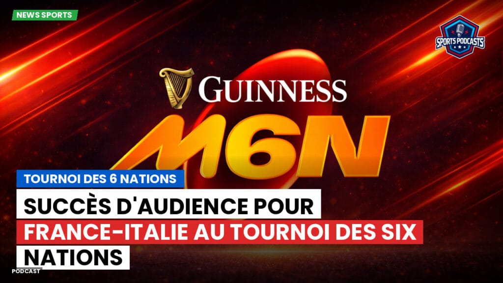 Six Nations Podcast: Tournoi des 6 Nations : Succès d'audience pour France-Italie au Tournoi des Six Nations