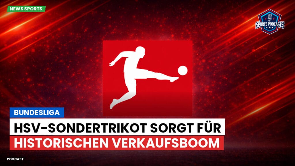 Bundesliga Podcast: Bundesliga : HSV-Sondertrikot sorgt für historischen Verkaufsboom