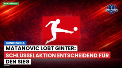 Bundesliga Podcast: Bundesliga : Matanovic lobt Ginter: Schlüsselaktion entscheidend für den Sieg