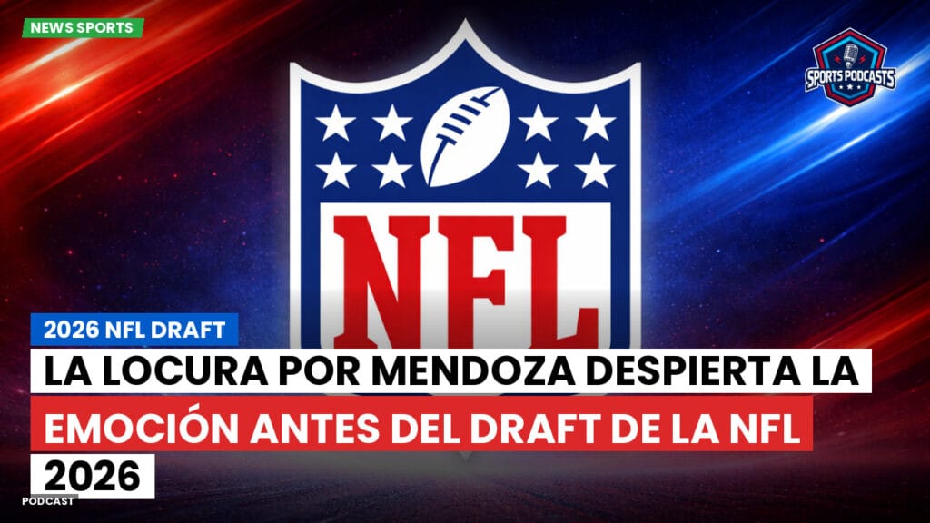 NFL Podcast: 2026 NFL Draft : La locura por Mendoza despierta la emoción antes del Draft de la NFL 2026