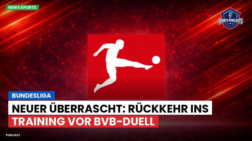Bundesliga Podcast: Bundesliga : Neuer überrascht: Rückkehr ins Training vor BVB-Duell
