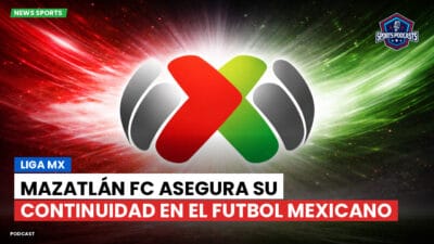 Liga MX Podcast: Mazatlán FC asegura su continuidad en el futbol mexicano