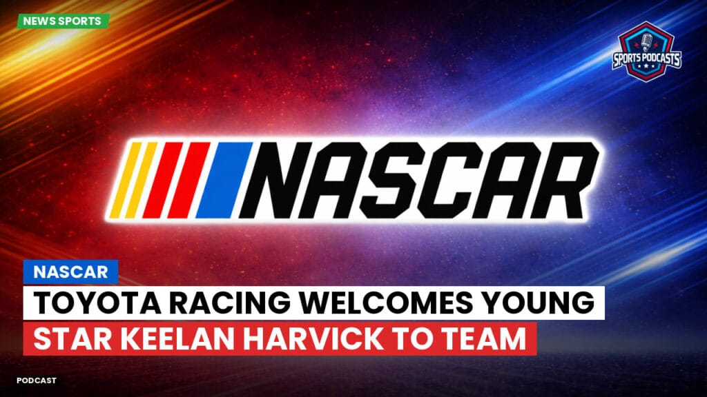 Nascar Podcast: NASCAR : Toyota Racing Welcomes Young Star Keelan Harvick to Team