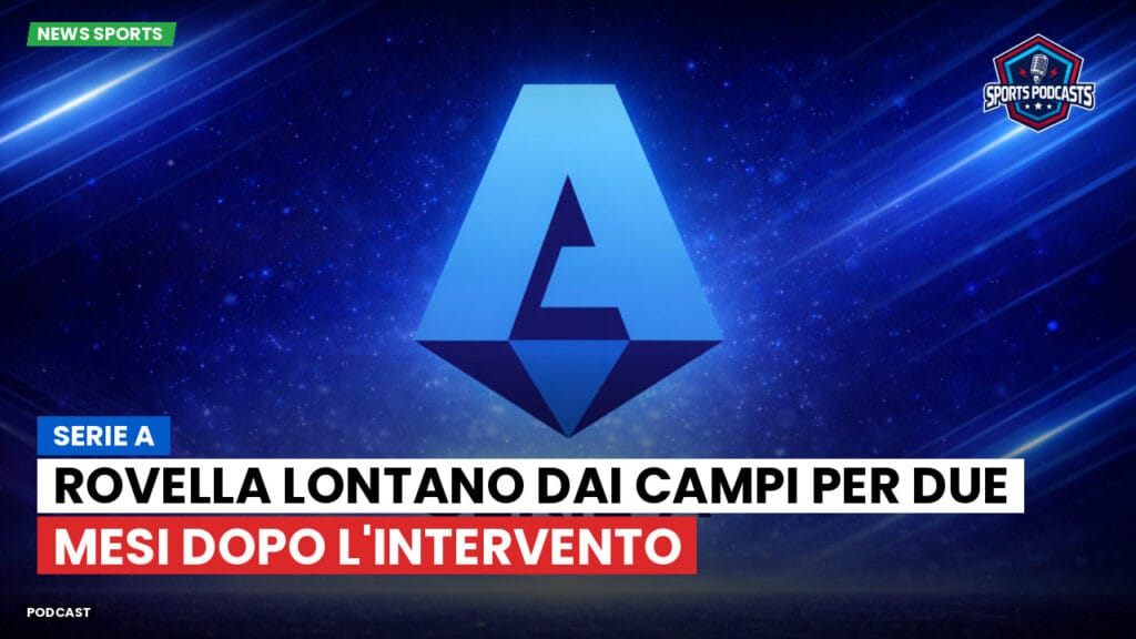 Serie A Podcast: Serie A : Rovella lontano dai campi per due mesi dopo l'intervento