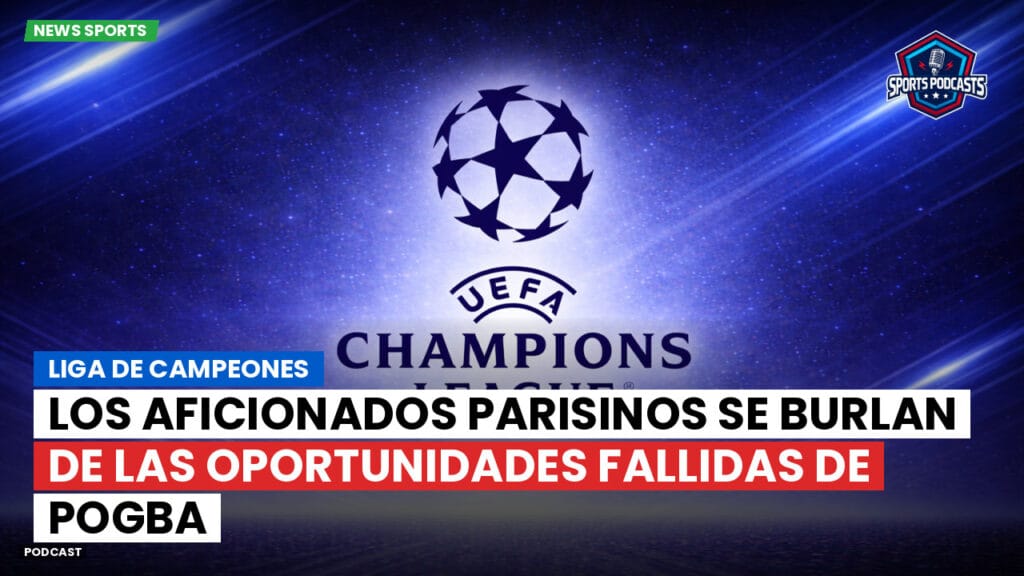 Champions League Podcast: Champions League: Paul Pogba pudo haber llegado al PSG, aficionados se divierten