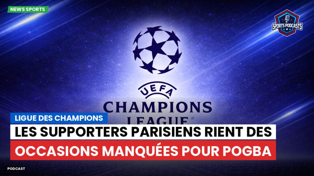 Champions League Podcast: Ligue des champions : Paul Pogba aurait pu rejoindre le PSG, des supporters amusés