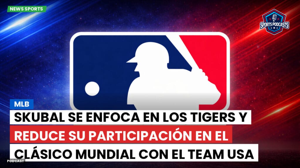 Mlb Podcast: MLB : Skubal se enfoca en los Tigers y reduce su participación en el Clásico Mundial con el Team USA