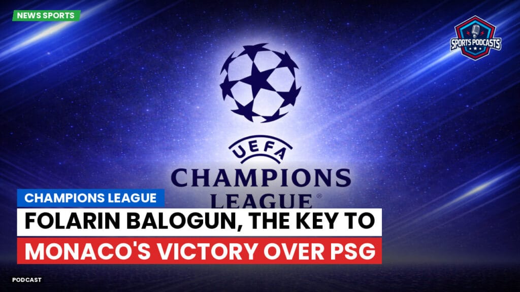 Champions League Podcast: Champions League: Folarin Balogun, the key to Monaco's victory over PSG
