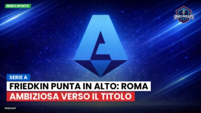 Serie A Podcast: Serie A : Friedkin punta in alto: Roma ambiziosa verso il titolo