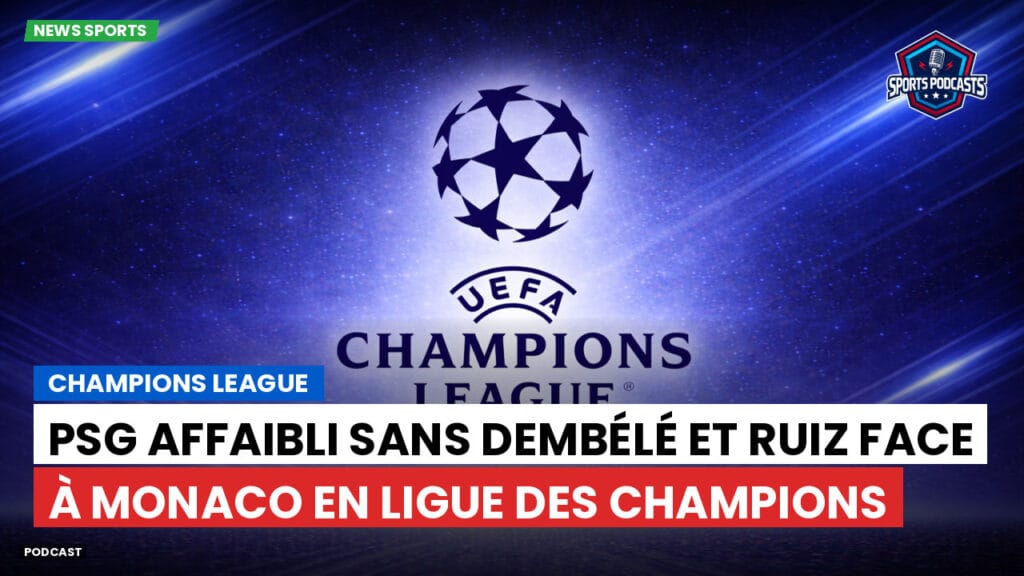 Champions League Podcast: PSG affaibli sans Dembélé et Ruiz face à Monaco en Ligue des champions