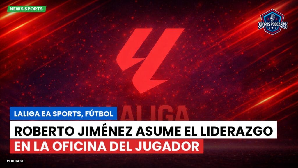 Laliga Podcast: LaLiga EA Sports, Fútbol : Roberto Jiménez asume el liderazgo en la oficina del jugador