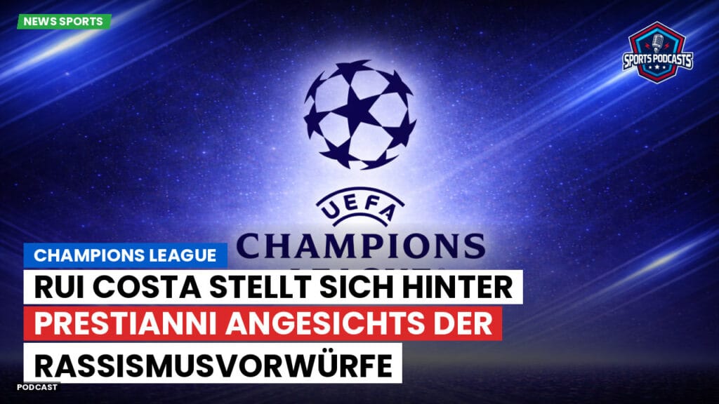 Champions League Podcast: Champions League: Rui Costa stellt sich hinter Prestianni angesichts der Rassismusvorwürfe