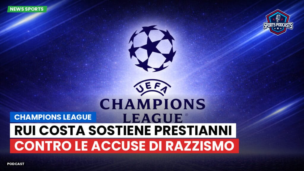 Champions League Podcast: Champions League: Rui Costa sostiene Prestianni contro le accuse di razzismo