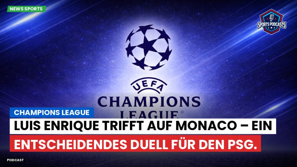 Champions League Podcast: Champions League: Luis Enrique trifft auf Monaco – ein entscheidendes Duell für den PSG.