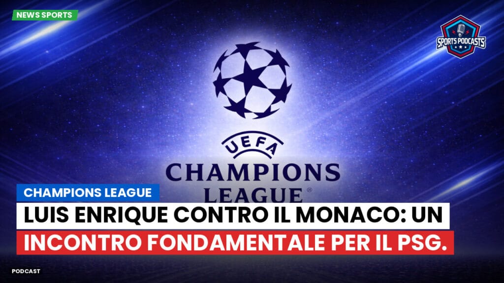Champions League Podcast: Champions League: Luis Enrique contro il Monaco: un incontro fondamentale per il PSG.