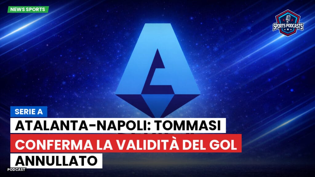 Serie A Podcast: Serie A : Atalanta-Napoli: Tommasi conferma la validità del gol annullato