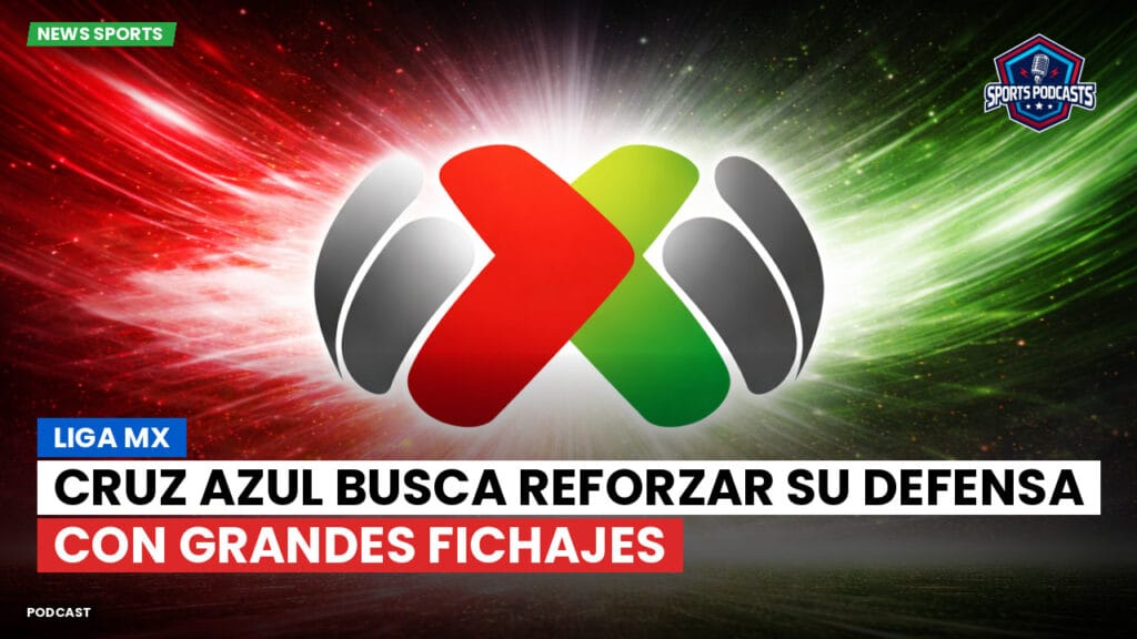 Liga Mx Podcast: Cruz Azul busca reforzar su defensa con grandes fichajes