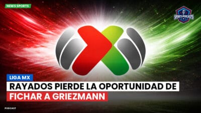 Liga MX Podcast: Rayados pierde la oportunidad de fichar a Griezmann