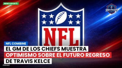 NFL Podcast: NFL Combine : El GM de los Chiefs muestra optimismo sobre el futuro regreso de Travis Kelce