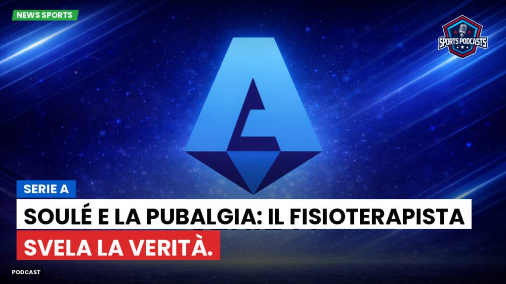 Serie A Podcast: Serie A : Soulé e la pubalgia: il fisioterapista svela la verità.