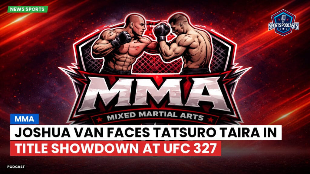 Mma Podcast: MMA : Joshua Van faces Tatsuro Taira in title showdown at UFC 327