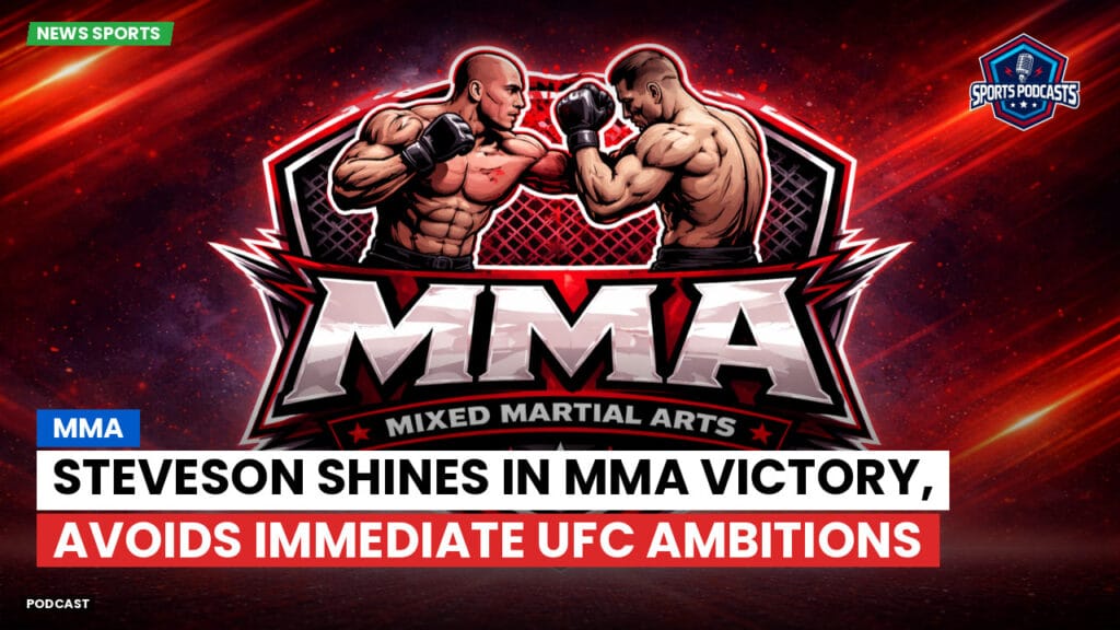 Mma Podcast: Steveson shines in MMA victory, avoids immediate UFC ambitions