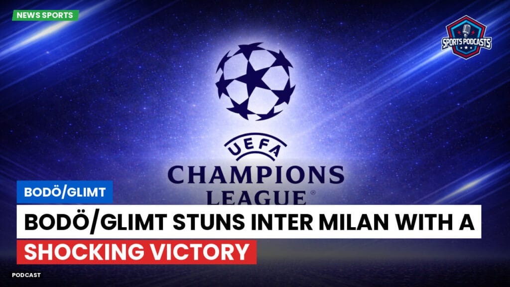 Champions League Podcast: Bodö/Glimt: Bodö/Glimt stuns Inter Milan with a shocking victory