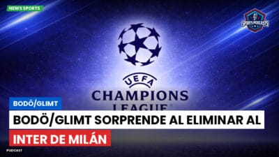 Champions League Podcast: Bodö/Glimt: Bodö/Glimt sorprende al eliminar al Inter de Milán