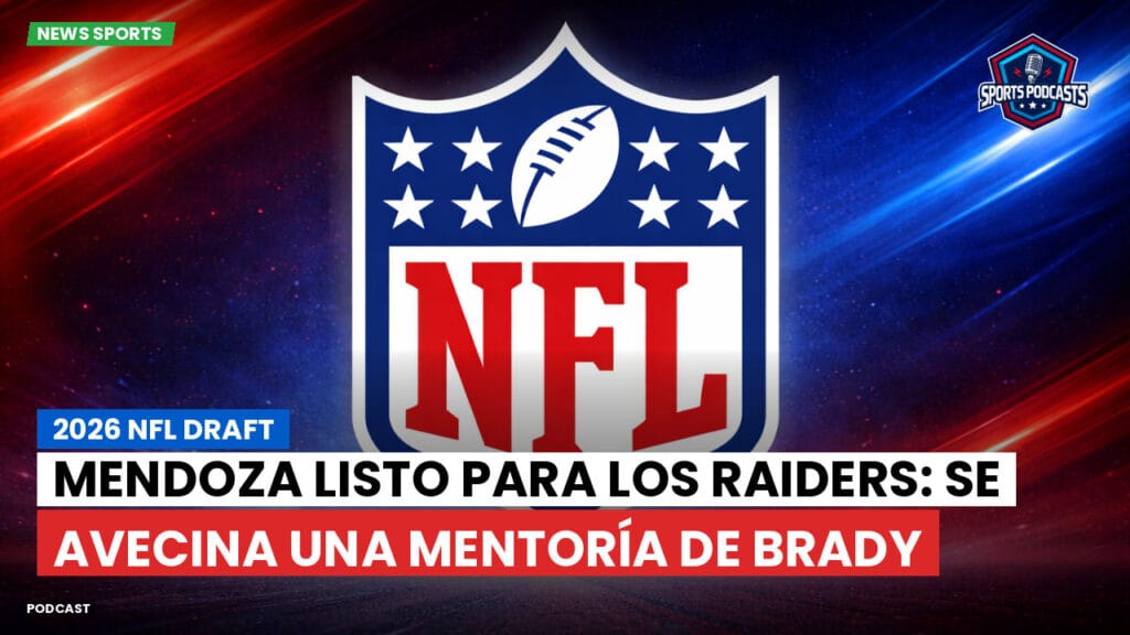 NFL Podcast: 2026 NFL Draft : Mendoza listo para los Raiders: se avecina una mentoría de Brady