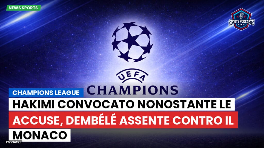 Champions League Podcast: Hakimi convocato nonostante le accuse, Dembélé assente contro il Monaco