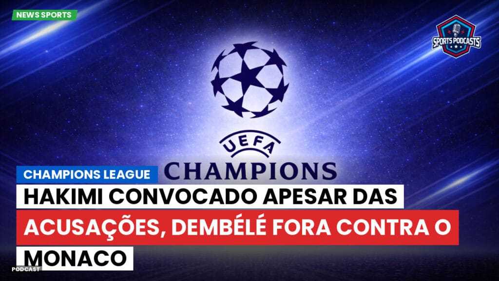 Champions League Podcast: Hakimi convocado apesar das acusações, Dembélé fora contra o Monaco