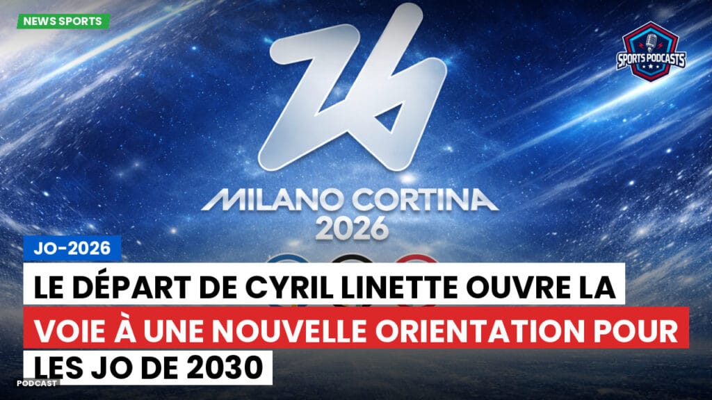 Jo 2026 Podcast: Le départ de Cyril Linette ouvre la voie à une nouvelle orientation pour les JO de 2030