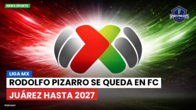 Liga MX Podcast: Rodolfo Pizarro se queda en FC Juárez hasta 2027