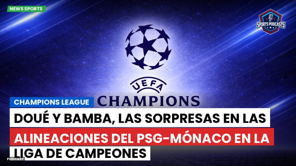 Champions League Podcast: Champions League: Doué y Bamba, las sorpresas en las alineaciones del PSG-Mónaco en la Liga de Campeones