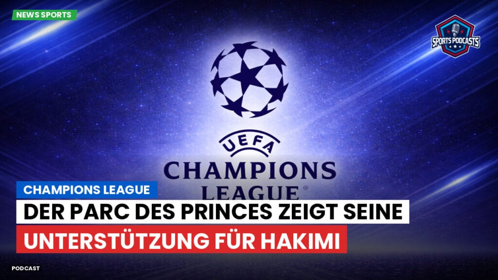 Champions League Podcast: Champions League: Der Parc des Princes zeigt seine Unterstützung für Hakimi
