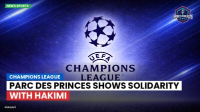 Champions League Podcast: Champions League: Parc des Princes Shows Solidarity with Hakimi