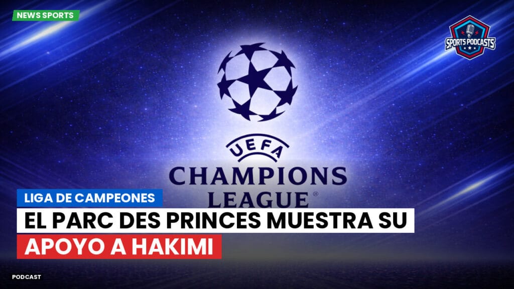 Champions League Podcast: Liga de Campeones: El Parc des Princes muestra su apoyo a Hakimi