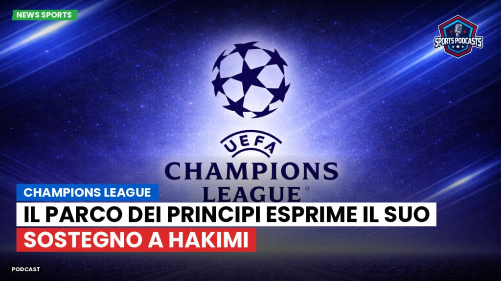 Champions League Podcast: Champions League: Il Parco dei Principi esprime il suo sostegno a Hakimi