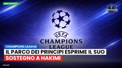 Champions League Podcast: Champions League: Il Parco dei Principi esprime il suo sostegno a Hakimi