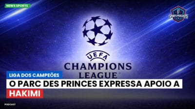 Champions League Podcast: Liga dos Campeões: O Parc des Princes expressa apoio a Hakimi
